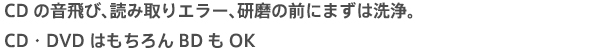 CDの音飛び、読み取りエラー、研磨の前にまずは洗浄。CD・DVDはもちろんBDもOK